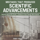 Mistakes that Produced Scientific Advancements - Science Book 6th Grade Children's How Things Work Books - Book