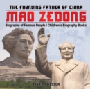 Mao Zedong : The Founding Father of China - Biography of Famous People Children's Biography Books - Book