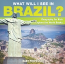 What Will I See In Brazil? Geography for Kids Children's Explore the World Books - Book