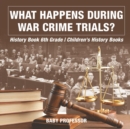 What Happens During War Crime Trials? History Book 6th Grade Children's History Books - Book