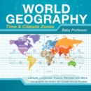 World Geography - Time & Climate Zones - Latitude, Longitude, Tropics, Meridian and More Geography for Kids 5th Grade Social Studies - Book