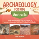 Archaeology for Kids - Australia - Top Archaeological Dig Sites and Discoveries Guide on Archaeological Artifacts 5th Grade Social Studies - Book