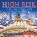 High Risk : U.S. Presidents who were Killed in Office Children's Government Books - Book