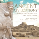 Ancient Civilizations - Mesopotamia, Egypt, and the Indus Valley Ancient History for Kids 4th Grade Children's Ancient History - Book