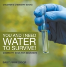 You and I Need Water to Survive! Chemistry Book for Beginners | Children's Chemistry Books - eBook