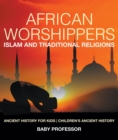 African Worshippers: Islam and Traditional Religions - Ancient History for Kids | Children's Ancient History - eBook