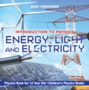 Energy, Light and Electricity - Introduction to Physics - Physics Book for 12 Year Old | Children's Physics Books - eBook