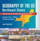 Geography of the US - Northeast States - New York, New Jersey, Maine, Massachusetts and More) | Geography for Kids - US States | 5th Grade Social Studies - eBook