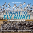 I Want To Fly Away! - Animal Migration | Migrating Animals for Kids  | Children's Zoology Books - eBook