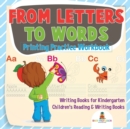 From Letters to Words - Printing Practice Workbook - Writing Books for Kindergarten Children's Reading & Writing Books - Book