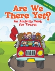 Are We There Yet? : An Activity Book for Travel - Book