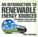 An Introduction to Renewable Energy Sources : Environment Books for Kids Children's Environment Books - Book