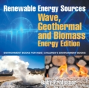 Renewable Energy Sources - Wave, Geothermal and Biomass Energy Edition : Environment Books for Kids Children's Environment Books - Book