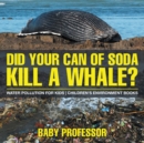 Did Your Can of Soda Kill A Whale? Water Pollution for Kids Children's Environment Books - Book