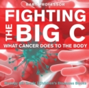 Fighting the Big C : What Cancer Does to the Body - Biology 6th Grade Children's Biology Books - Book