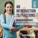 An Introduction to Fractions - Math Workbooks Grade 6 Children's Fract - Book