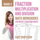 Fraction Multiplication and Division - Math Workbooks Grade 6 Children's Fraction Books - Book