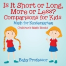 Is It Short or Long, More or Less? Comparisons for Kids - Math for Kindergarten Children's Math Books - Book