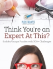 Think You're an Expert At This? Sudoku Unique Puzzles with 300+ Challenges - Book