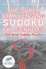 The Super Challenging Sudoku for Geniuses 240 Hard Sudoku Puzzles - Book