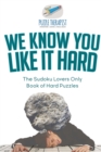 We Know You Like It Hard The Sudoku Lovers Only Book of Hard Puzzles - Book