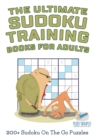 The Ultimate Sudoku Training Books for Adults 200+ Sudoku On The Go Puzzles - Book