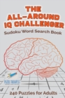 The All-Around IQ Challenger Sudoku Word Search Book 240 Puzzles for Adults - Book