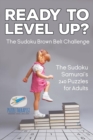 Ready to Level Up? The Sudoku Brown Belt Challenge The Sudoku Samurai's 240 Puzzles for Adults - Book