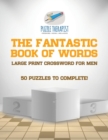 The Fantastic Book of Words Large Print Crossword for Men 50 Puzzles to Complete! - Book