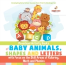 Preschool Activity Books of Baby Animals, Shapes and Letters with Focus on the Skill Areas of Coloring, Math and Phonics. Developing Early School Success from Prek to Kindergarten - Book
