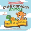 Children Activity Age 4-8. Cute Cartoon Animals Connect the Dots and Coloring Exercises. Hours of Good, Clean Fun. Over 100 Opportunities to Learn Colors, Animals and Numbers - Book
