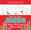 Drawing Book Kids. How to Draw Birds and Other Activities for Motor Skills. Winged Animals Coloring, Drawing and Color by Number - Book