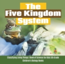 The Five Kingdom System Classifying Living Things Book of Science for Kids 5th Grade Children's Biology Books - Book