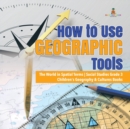 How to Use Geographic Tools The World in Spatial Terms Social Studies Grade 3 Children's Geography & Cultures Books - Book