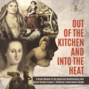 Out of the Kitchen and Into the Heat 5 Brave Women of the American Revolutionary War Social Studies Grade 4 Children's Government Books - Book