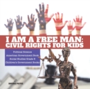 I am a Free Man : Civil Rights for Kids Political Science American Government Book Social Studies Grade 5 Children's Government Books - Book