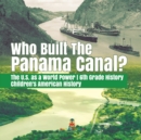 Who Built the The Panama Canal? The U.S. as a World Power 6th Grade History Children's American History - Book