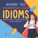 Interpret This! Commonly Used Idioms Vocabulary Skills Language Arts 5th Grade Children's ESL Books - Book