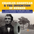 Charles Goodyear & The Invention of Rubber U.S. Economy in the mid-1800s Biography 5th Grade Children's Biographies - Book