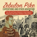 Zebulon Pike Expeditions and Other Adventure The Life and Times of America's Great Explorer Biography 5th Grade Children's Biographies - Book