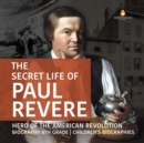 The Secret Life of Paul Revere Hero of the American Revolution Biography 6th Grade Children's Biographies - Book