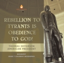 Rebellion To Tyrants Is Obedience To God! Thomas Jefferson American President - Biography Grade 7 Children's Biographies - Book