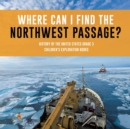 Where Can I Find the Northwest Passage? History of the United States Grade 3 Children's Exploration Books - Book