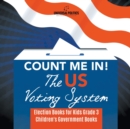 Count Me In! The US Voting System Election Books for Kids Grade 3 Children's Government Books - Book