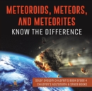 Meteoroids, Meteors, and Meteorites : Know the Difference Solar System Children's Book Grade 4 Children's Astronomy & Space Books - Book