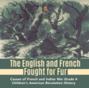 The English and French Fought for Fur Causes of French and Indian War Grade 4 Children's American Revolution History - Book