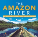 The Amazon River Major Rivers of the World Series Grade 4 Children's Geography & Cultures Books - Book
