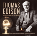 Thomas Edison : Getting to Know the True Wizard Biography of a Scientist Grade 5 Children's Biographies - Book
