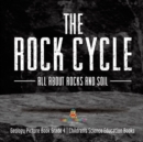 The Rock Cycle : All about Rocks and Soil Geology Picture Book Grade 4 Children's Science Education Books - Book