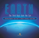 Earth : The Third Rock from the Sun Astronomy Beginners' Guide Grade 4 Children's Astronomy & Space Books - Book